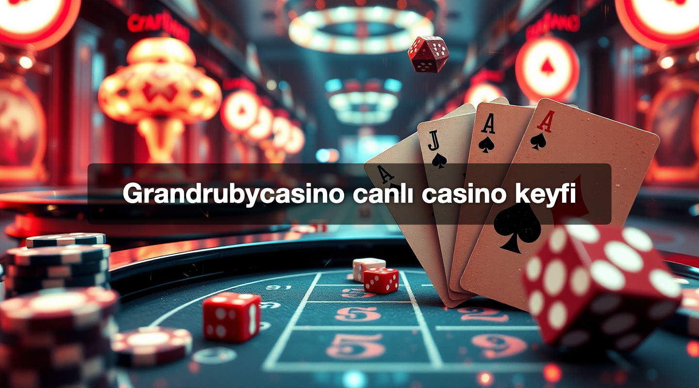 Grandrubycasino canlı casino keyfi