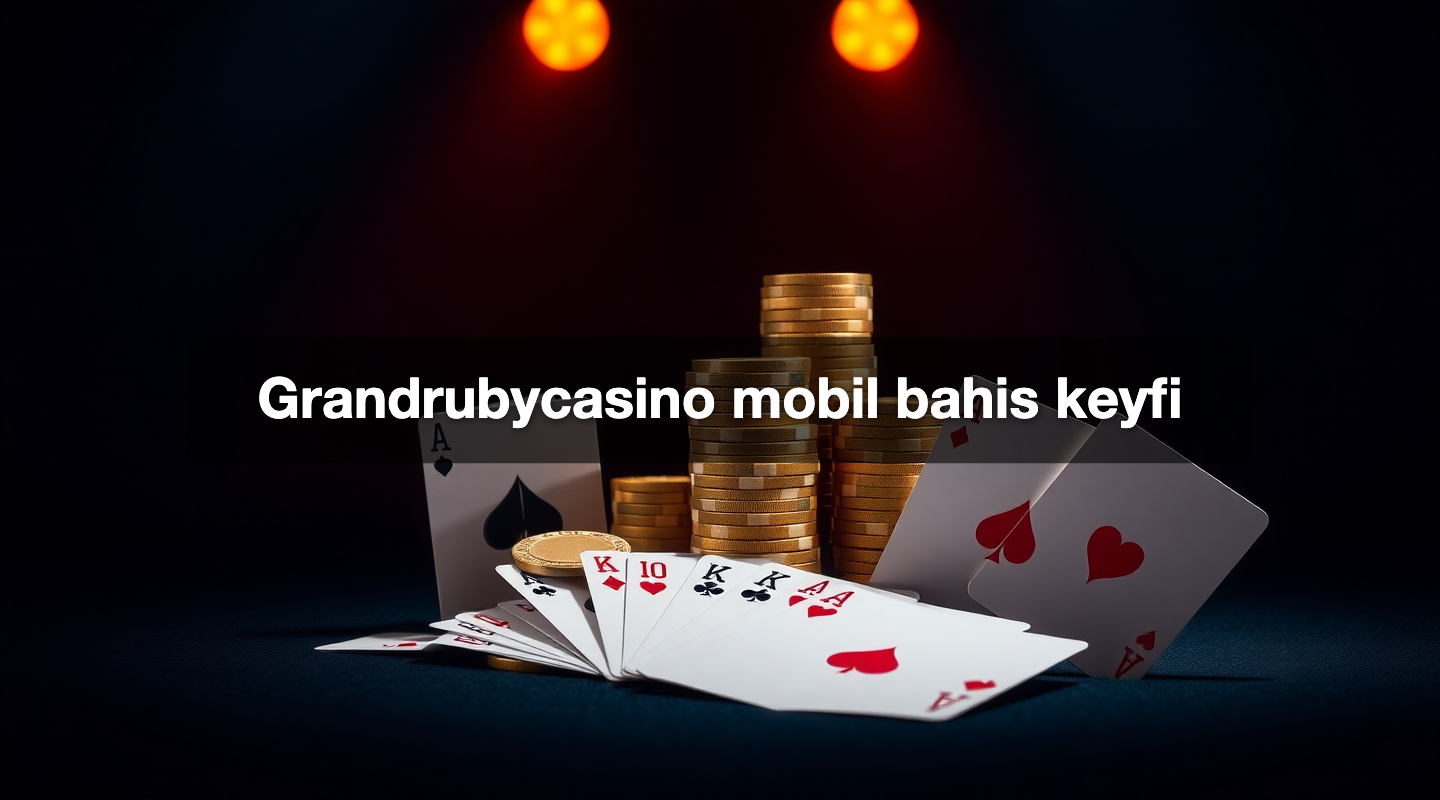 Grandrubycasino mobil bahis keyfi