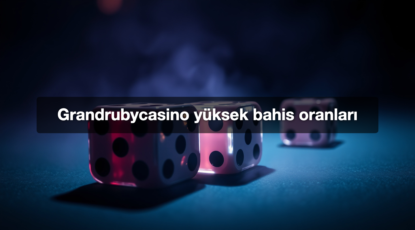 Grandrubycasino yüksek bahis oranları